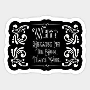 Why? Because I'm the MOM That's Why. Sticker